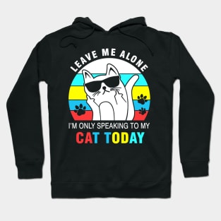 Leave me alone I’m only speaking to my cat today Hoodie